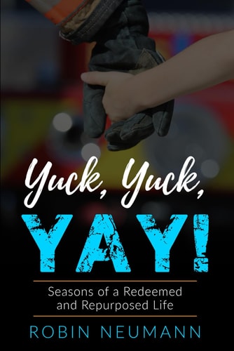 Yuck, Yuck, YAY! Seasons of a Redeemed and Repurposed Life