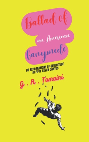 Ballad of an American Ganymede Or, Explorations of Queeritude In Fifty Seven Cantos