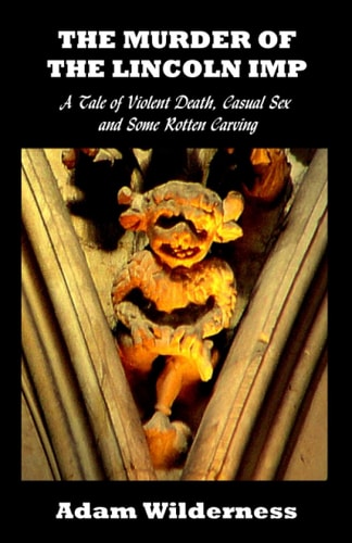 The Murder of the Lincoln Imp A Tale of Violent Death, Casual Sex and Some Rotten Carving