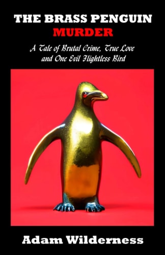 The Brass Penguin Murder A Tale of Brutal Crime, True Love and One Evil Flightless Bird