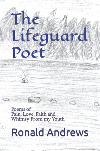 The Lifeguard Poet Poems of Pain, Love, Faith and Whimsy From My Youth