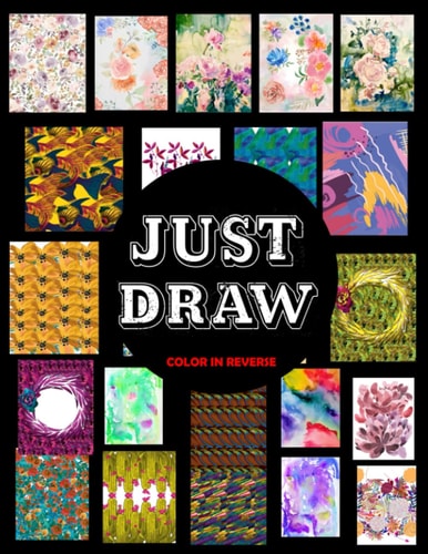 Just Draw Color In Reverse Coloring Book Where You Draw The Lines On Colored Pages. Coloring Books for Adults, Men, Women, Teens and Children - Pressure Relieving and Relaxation. Colorful Watercolor Pages