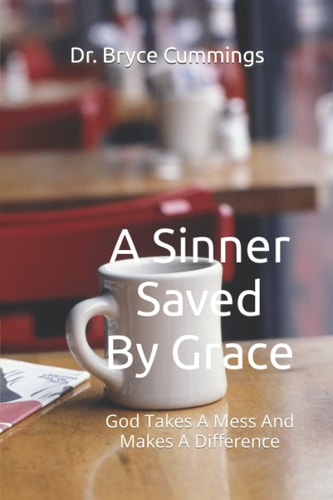 A Sinner Saved By Grace God Takes A Mess And Makes A Difference