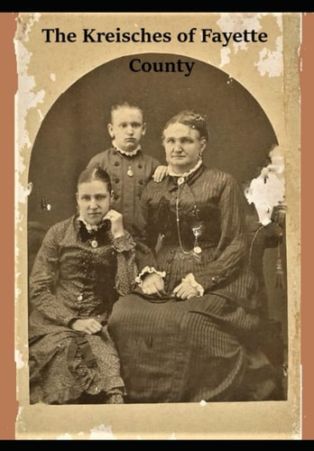 The Kreisches of Fayette County The Remarkable Story of a Remarkable Family