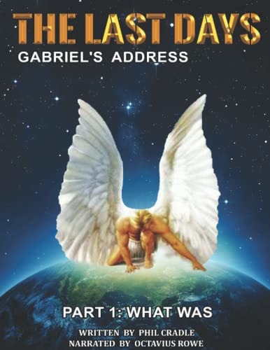 The Last Days - Gabriel's Address - Part 1 What Was: The Last Days According to an Angel of God