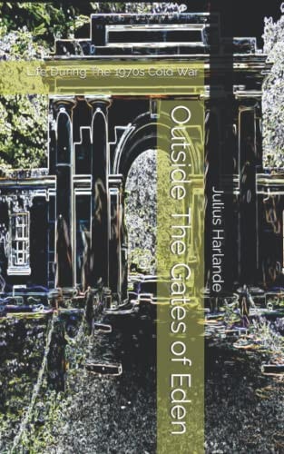 Outside The Gates of Eden A Tale of 1970 Life During The Cold War