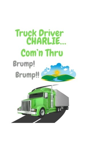 Truck Driver Charlie Com'n Thru Brump! Brump!,