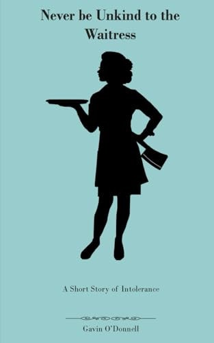 Never be Unkind to the Waitress A Short Story of Intolerance