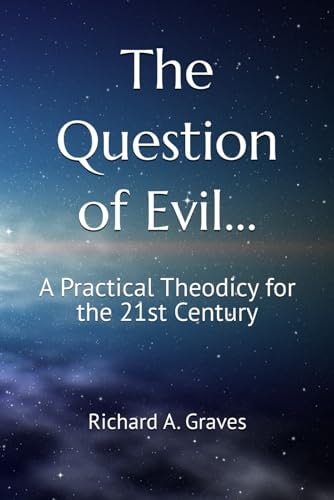 The Question of Evil... A Practical Theodicy for the 21st Century