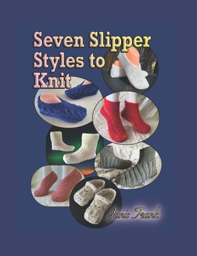 Seven Slipper Styles to Knit A Knitting Pattern Collection
