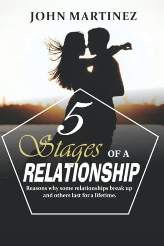 5 Stages of a Relationship Reasons why Some Relationships Break Up and Others Last for a Lifetime.