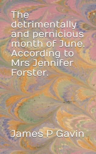 The Detrimentally and Pernicious Month of June. According to Mrs Jennifer Forster.