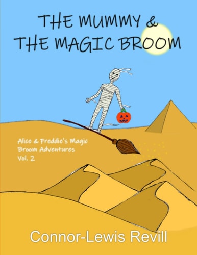 The Mummy & The Magic Broom Alice & Freddie's Magic Broom Adventures Volume. 2