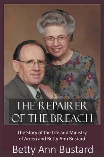 The Repairer of the Breach The Story of the Life and Ministry of Arden and Betty Ann Bustard