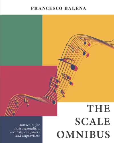 The Scale Omnibus 400 Scales for Instrumentalists, Vocalists, Composers, and Improvisers
