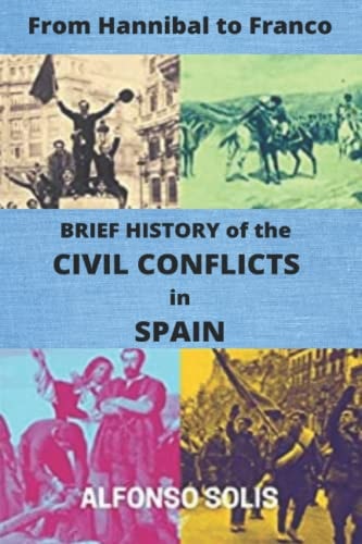 From Hannibal to Franco BRIEF HISTORY of the CIVIL CONFLICTS in SPAIN: (Spanish History)