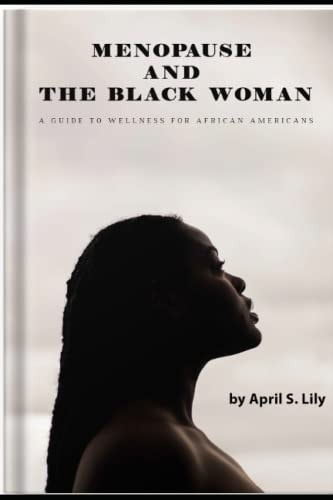 Menopause and the Black Woman A Guide to Wellness for African Americans