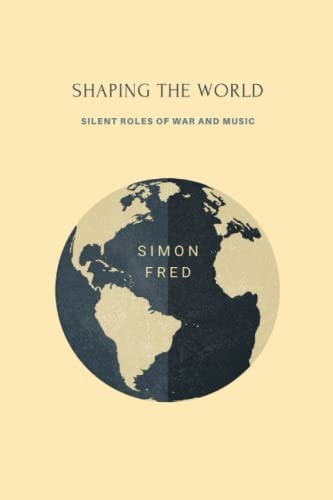 Shaping the World Silent Roles of War and Music