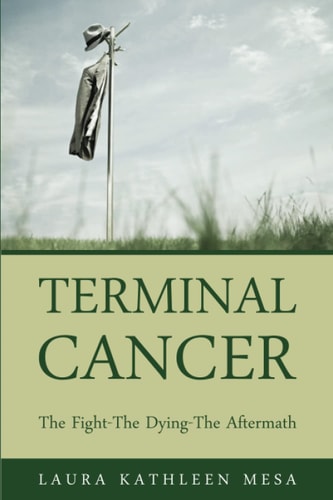 Terminal Cancer The Fight-The Dying-The Aftermath
