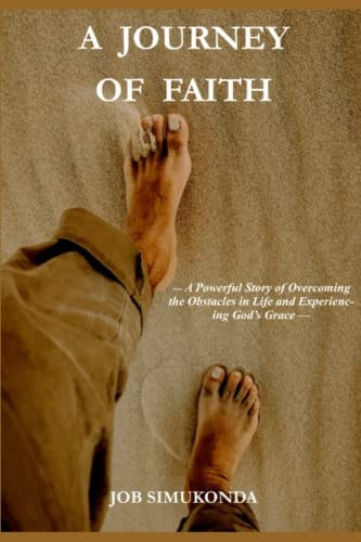 A Journey of Faith A Powerful Story of Overcoming Obstacles in Life and Experiencing God's Grace