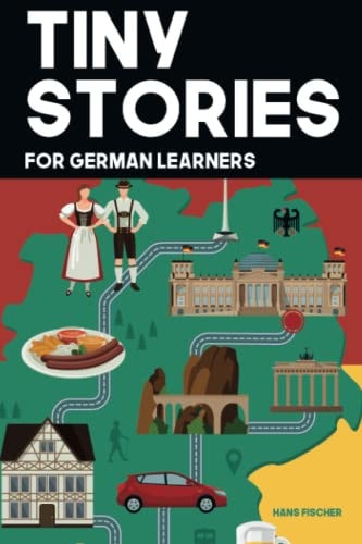 Tiny Stories for German Learners Short Stories in German for Beginners and Intermediate Learners