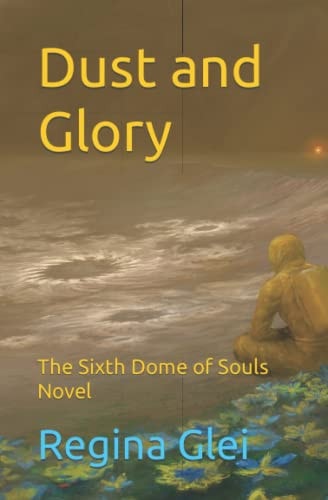 Dust and Glory The Sixth Dome of Souls Novel