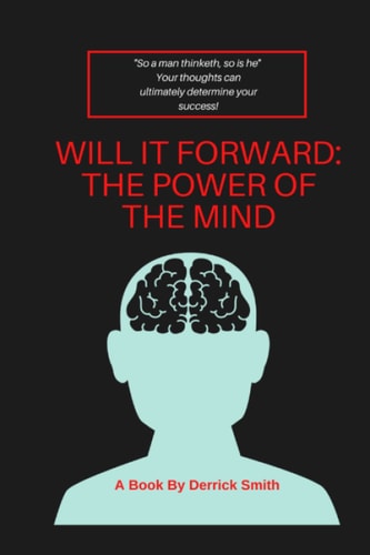 Will It Forward: The Power of the Mind ; A motivational and inspirational story: "So a man thinketh so is he" Your thoughts can ultimately determine your success!