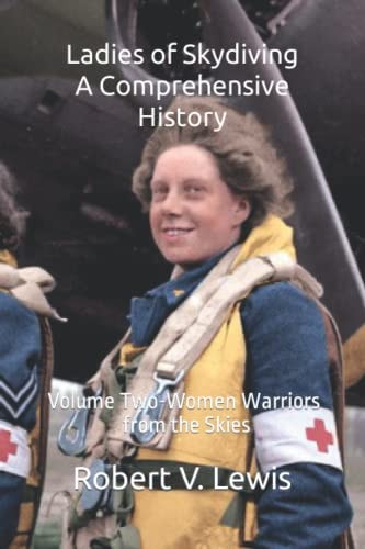 LADIES OF SKYDIVING- A COMPREHENSIVE HISTORY Women Warriors from the Skies
