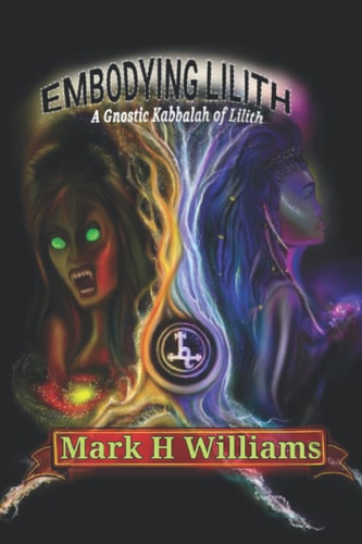 Embodying Lilith A Gnostic Kabbalah Of Lilith