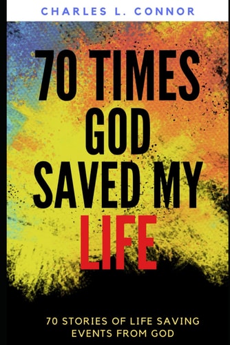 70 Times God Saved My Life 70 Stories of Life Saving Events from God