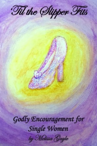 'Til the Slipper Fits Godly Encouragement for Single Women