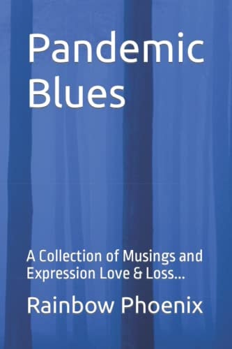 Pandemic Blues A Collection of Musings and Expressions of Love & Loss...