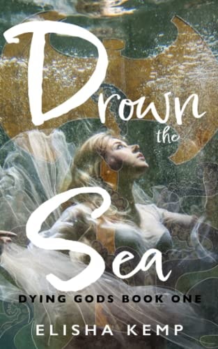 Drown the Sea Dying Gods Book One