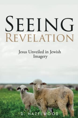 Seeing Revelation Jesus Unveiled in Jewish Imagery