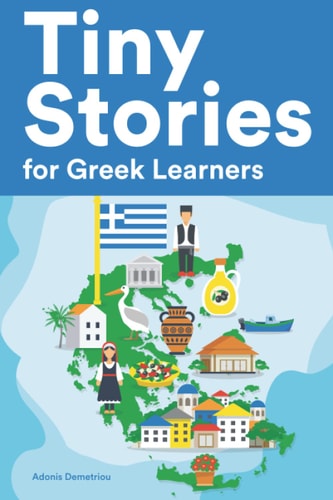 Tiny Stories for Greek Learners Short Stories in Greek for Beginners and Intermediate Learners
