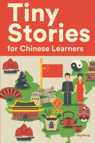 Tiny Stories for Chinese Learners Short Stories in Chinese for Beginners and Intermediate Learners
