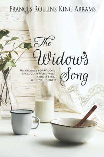 The Widow's Song Meditations for Widows from God's Word with Stories from Widows' Journeys