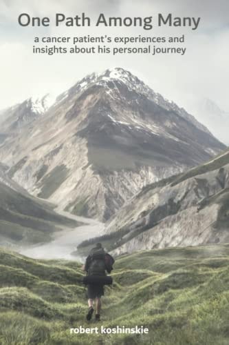 One Path Among Many A Cancer Patient's Experiences and Insights about His Personal Journey