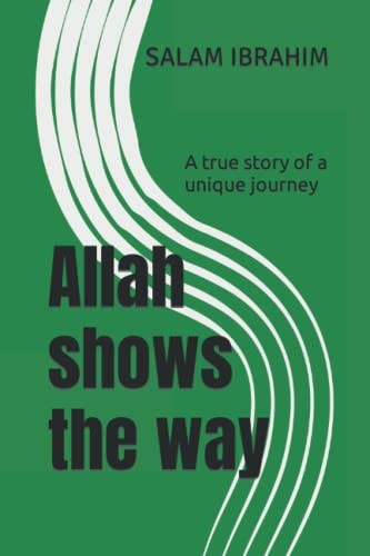 Allah Shows the Way A True Story of a Unique Journey