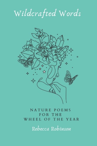 Wildcrafted Words Nature Poems for the Wheel of the Year