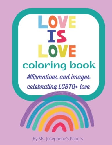 Love Is Love A Coloring Book Affirmations and Images Celebrating LGBTQ+ Love and Friendship