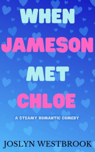 When Jameson Met Chloe A Steamy Romantic Comedy