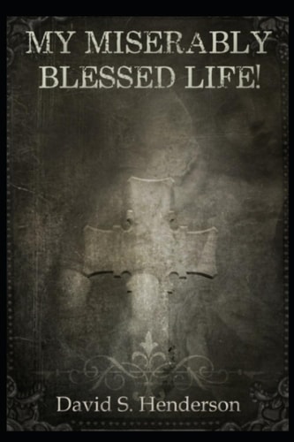 My Miserably Blessed Life! A Spiritual Memoir