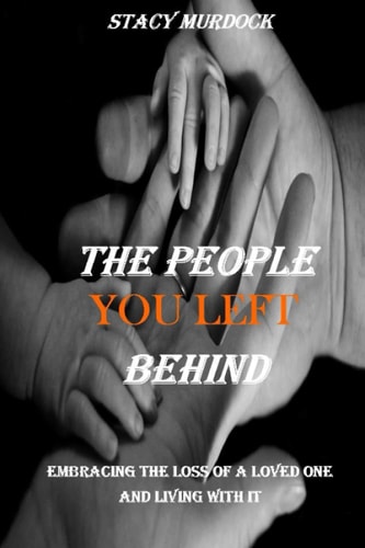 The People You Left Behind Embracing the Loss of a Loved One and Living with it