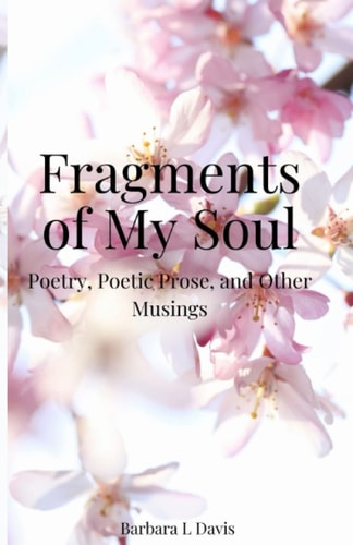 Fragments of My Soul Poetry, Poetic Prose, and Other Musings