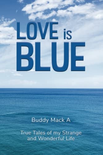 Love is Blue True Tales of My Strange and Wonderful Life