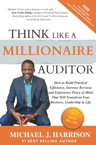 Think Like a Millionaire Auditor How To Build Practical Efficiency, Increase Revenue and Experience Peace of Mind That Will Transform Your Business, Leadership & Life