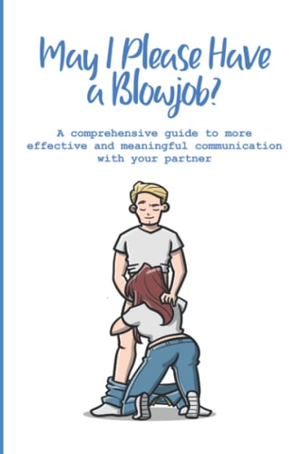 May I Please Have a Blowjob? A Comprehensive Guide to More Effective and Meaningful Communication with Your Partner