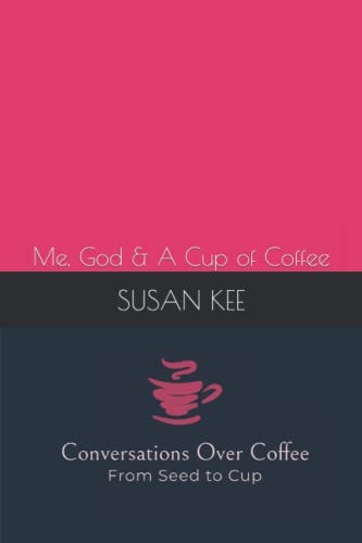Conversations Over Coffee from Seed to Cup Me, God & A Cup of Coffee