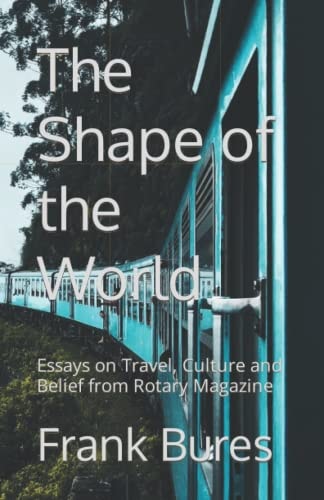 The Shape of the World Essays on Travel, Culture and Belief from Rotary Magazine